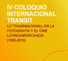 Cartel - IV Coloquio Internacional TRANSIT Lo transnacional en la fotografía y el cine latinoamericanos (1900-2015)